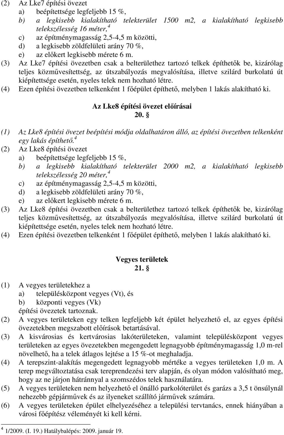 (3) Az Lke7 építési övezetben csak a belterülethez tartozó telkek építhetık be, kizárólag teljes közmővesítettség, az útszabályozás megvalósítása, illetve szilárd burkolatú út kiépítettsége esetén,