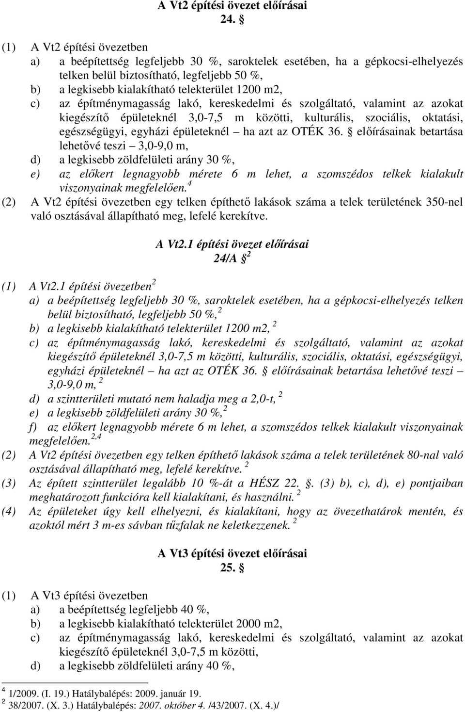 m2, c) az építménymagasság lakó, kereskedelmi és szolgáltató, valamint az azokat kiegészítı épületeknél 3,0-7,5 m közötti, kulturális, szociális, oktatási, egészségügyi, egyházi épületeknél ha azt az