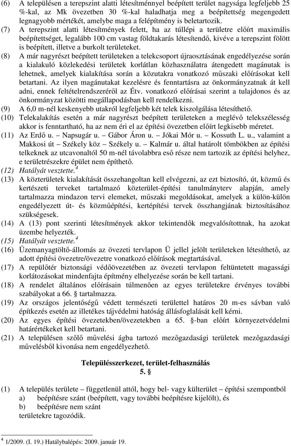 (7) A terepszint alatti létesítmények felett, ha az túllépi a területre elıírt maximális beépítettséget, legalább 100 cm vastag földtakarás létesítendı, kivéve a terepszint fölött is beépített,