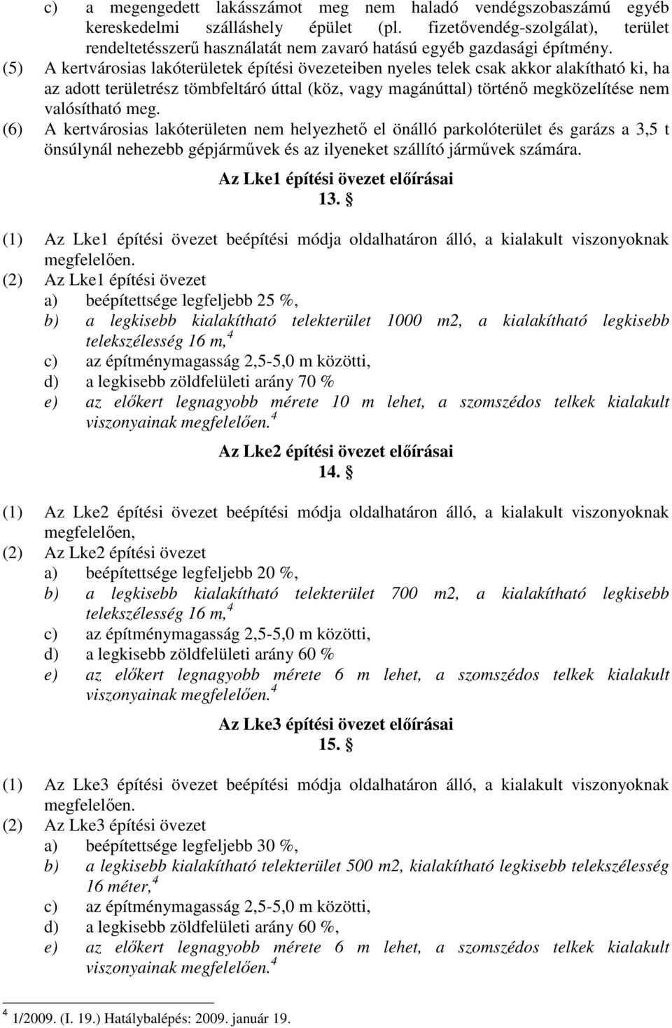 (5) A kertvárosias lakóterületek építési övezeteiben nyeles telek csak akkor alakítható ki, ha az adott területrész tömbfeltáró úttal (köz, vagy magánúttal) történı megközelítése nem valósítható meg.