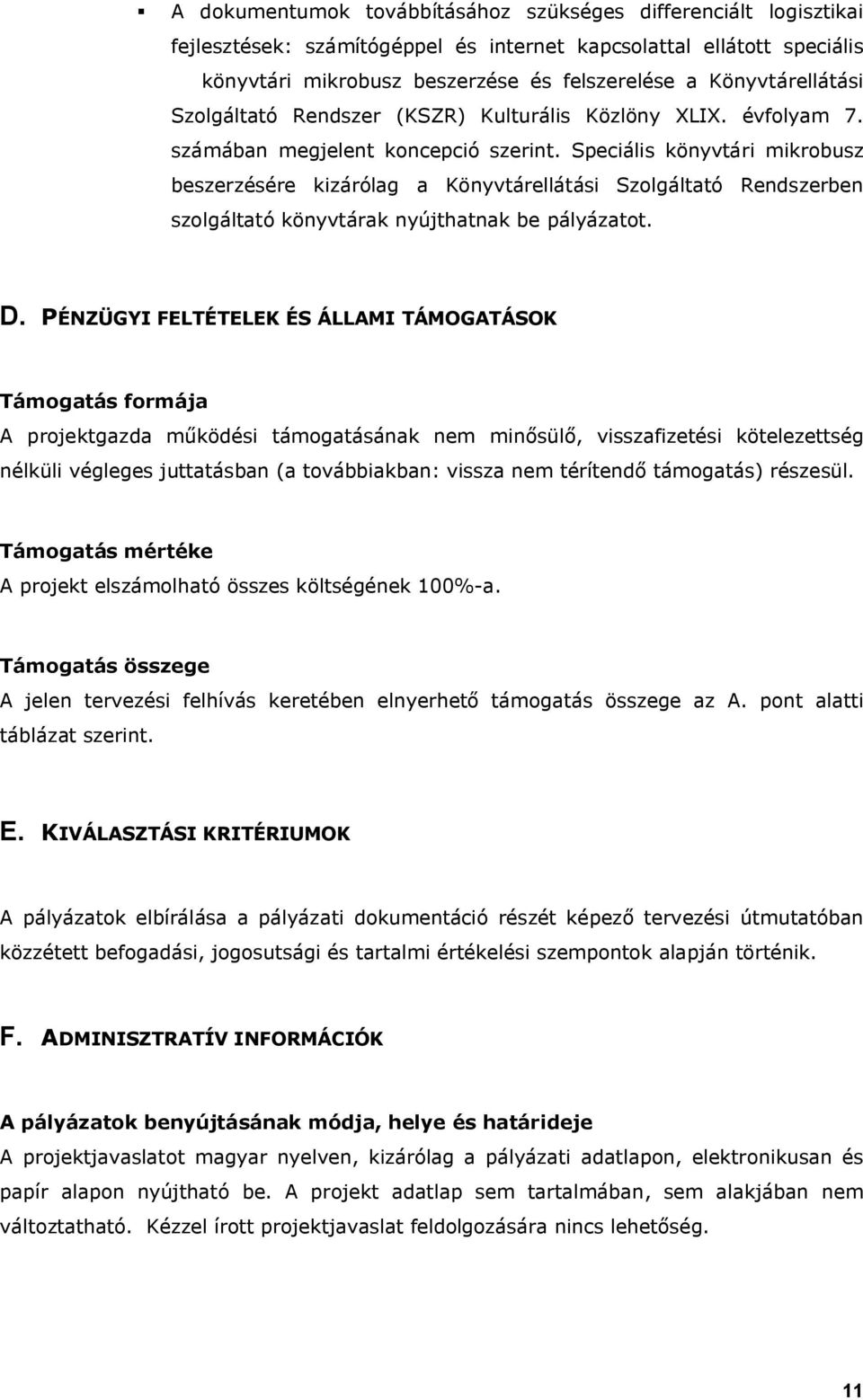 Speciális könyvtári mikrobusz beszerzésére kizárólag a Könyvtárellátási Szolgáltató Rendszerben szolgáltató könyvtárak nyújthatnak be pályázatot. D.