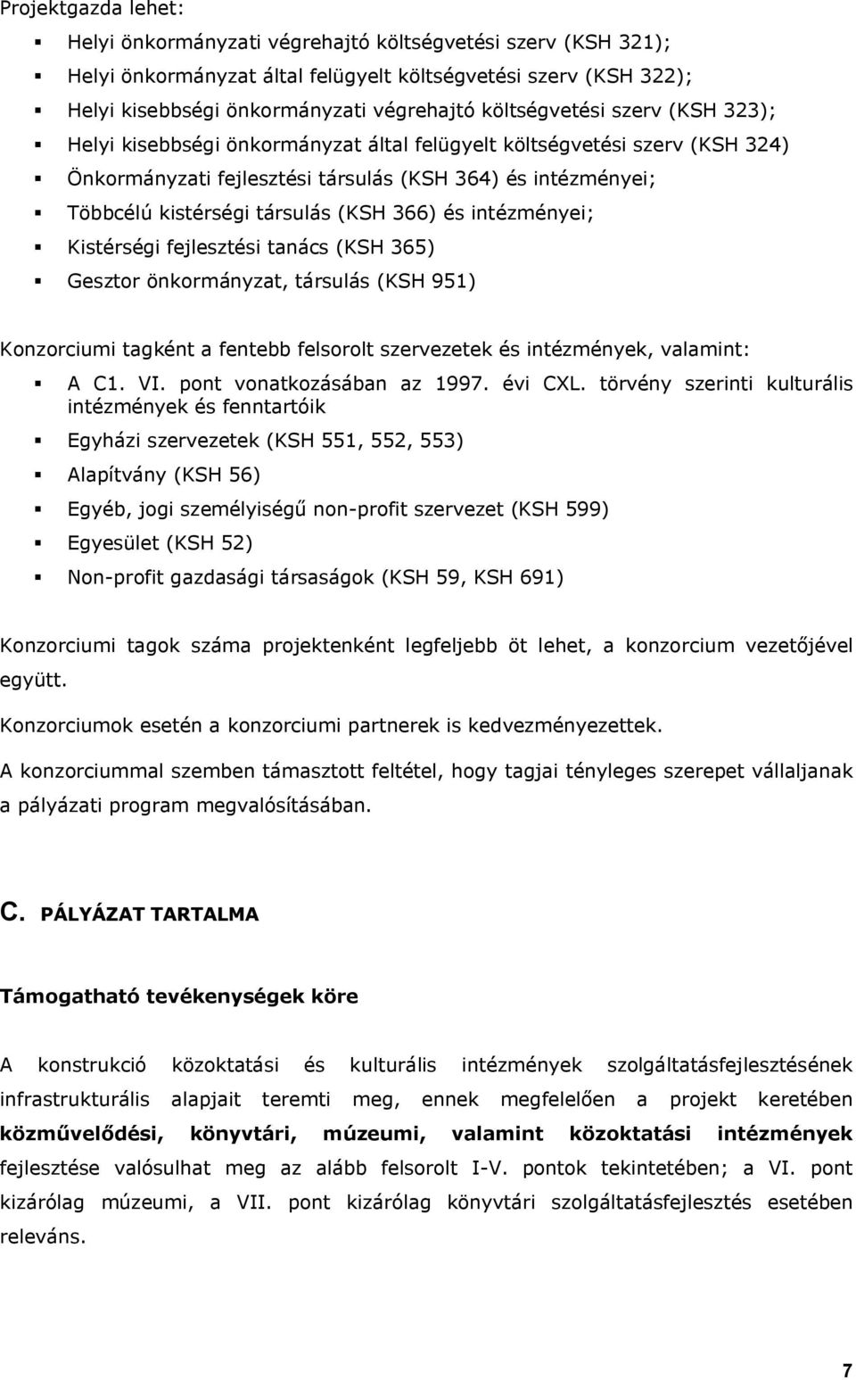 (KSH 366) és intézményei; Kistérségi fejlesztési tanács (KSH 365) Gesztor önkormányzat, társulás (KSH 951) Konzorciumi tagként a fentebb felsorolt szervezetek és intézmények, valamint: A C1. VI.