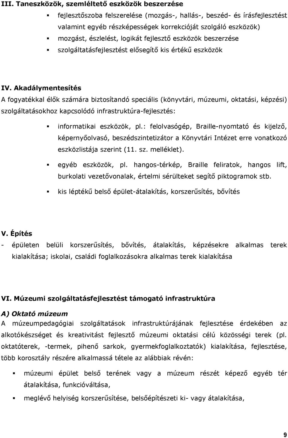 Akadálymentesítés A fogyatékkal élők számára biztosítandó speciális (könyvtári, múzeumi, oktatási, képzési) szolgáltatásokhoz kapcsolódó infrastruktúra-fejlesztés: informatikai eszközök, pl.