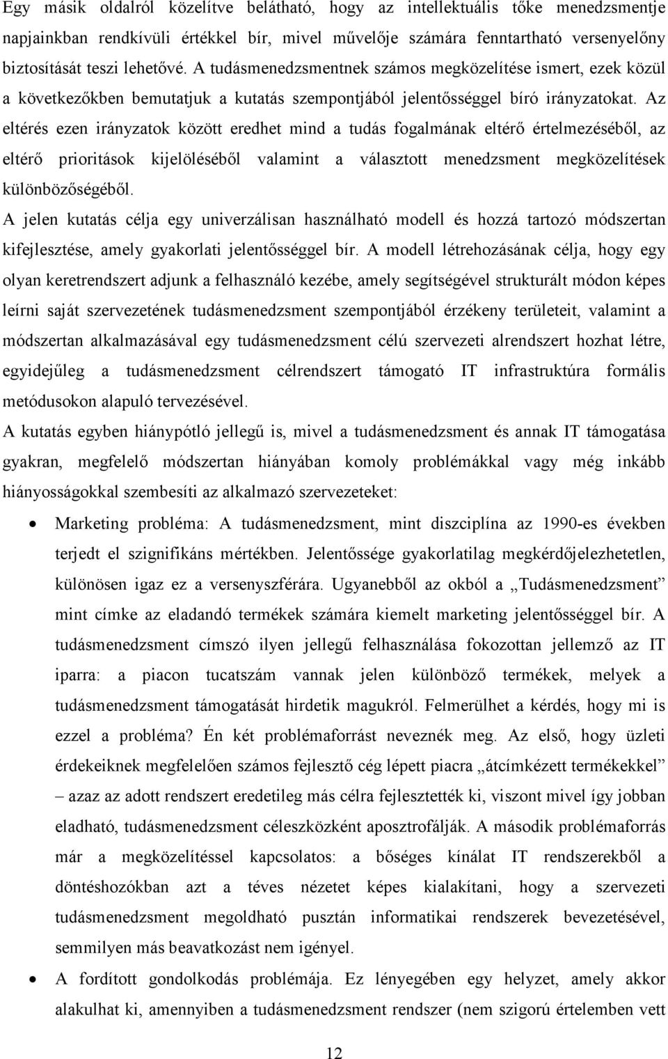 Az eltérés ezen irányzatok között eredhet mind a tudás fogalmának eltérı értelmezésébıl, az eltérı prioritások kijelölésébıl valamint a választott menedzsment megközelítések különbözıségébıl.