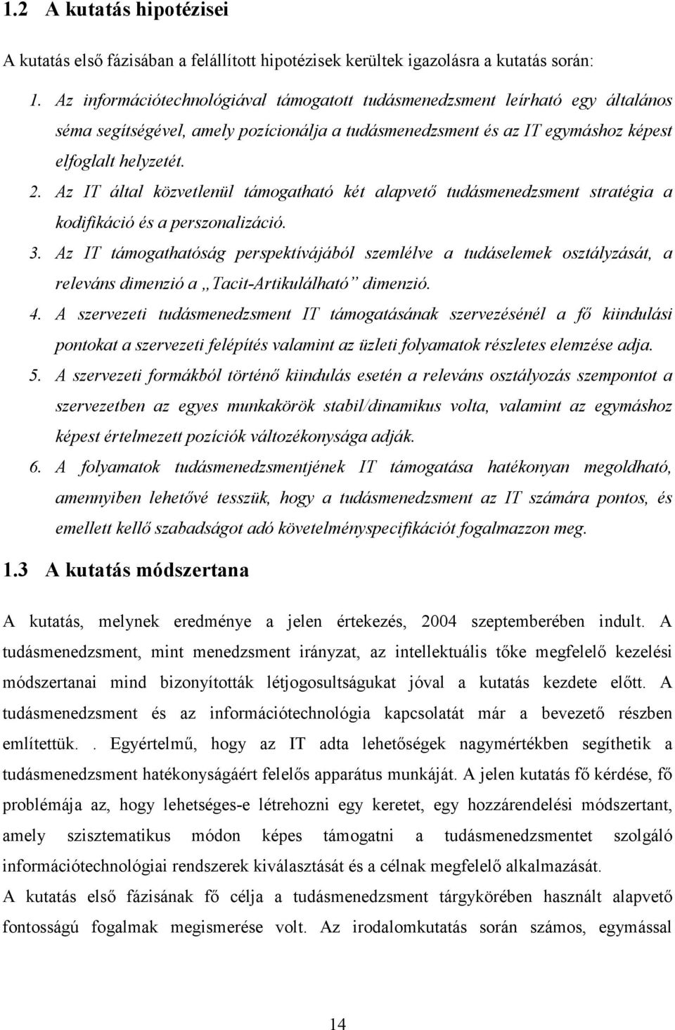 Az IT által közvetlenül támogatható két alapvetı tudásmenedzsment stratégia a kodifikáció és a perszonalizáció. 3.