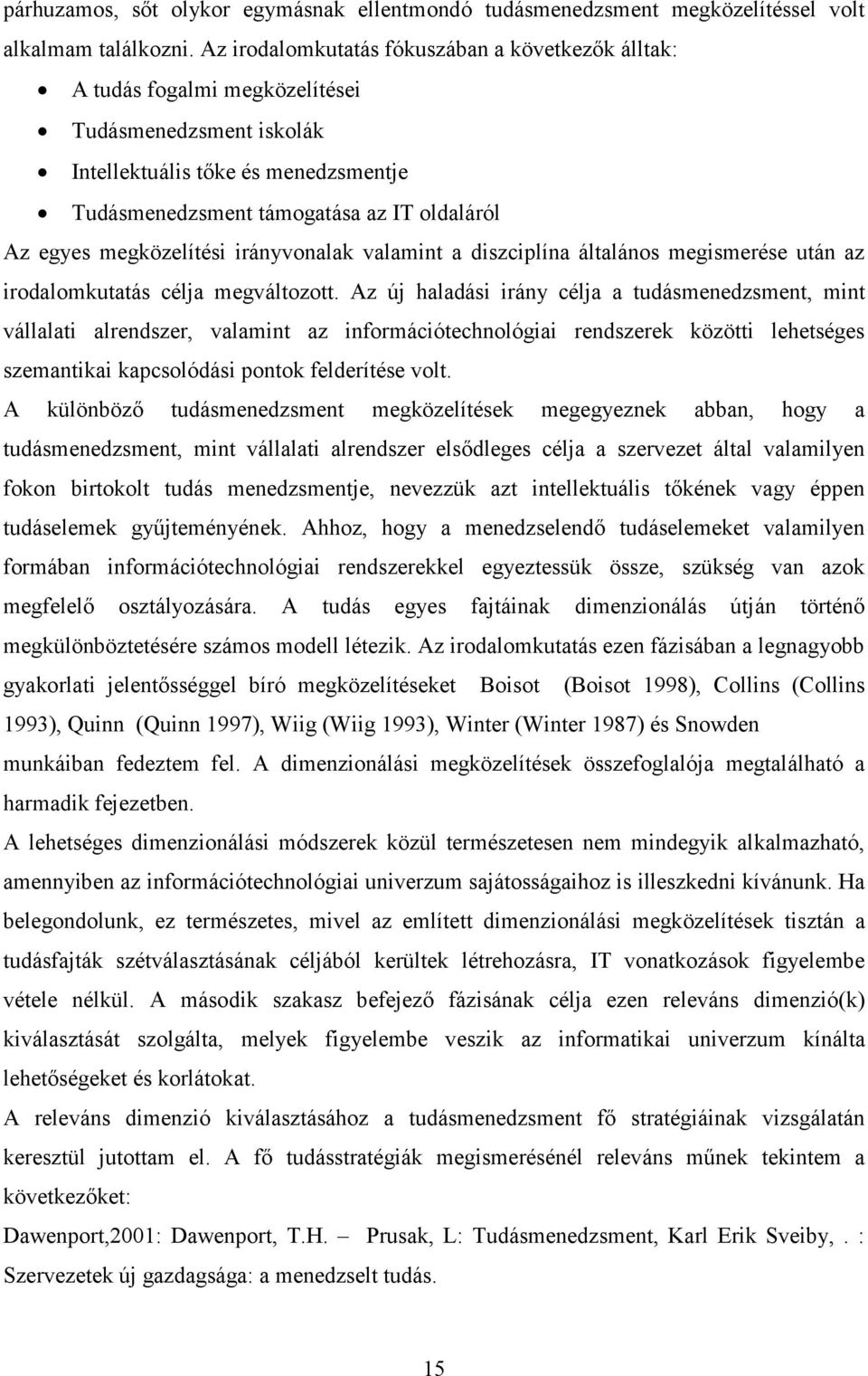 megközelítési irányvonalak valamint a diszciplína általános megismerése után az irodalomkutatás célja megváltozott.