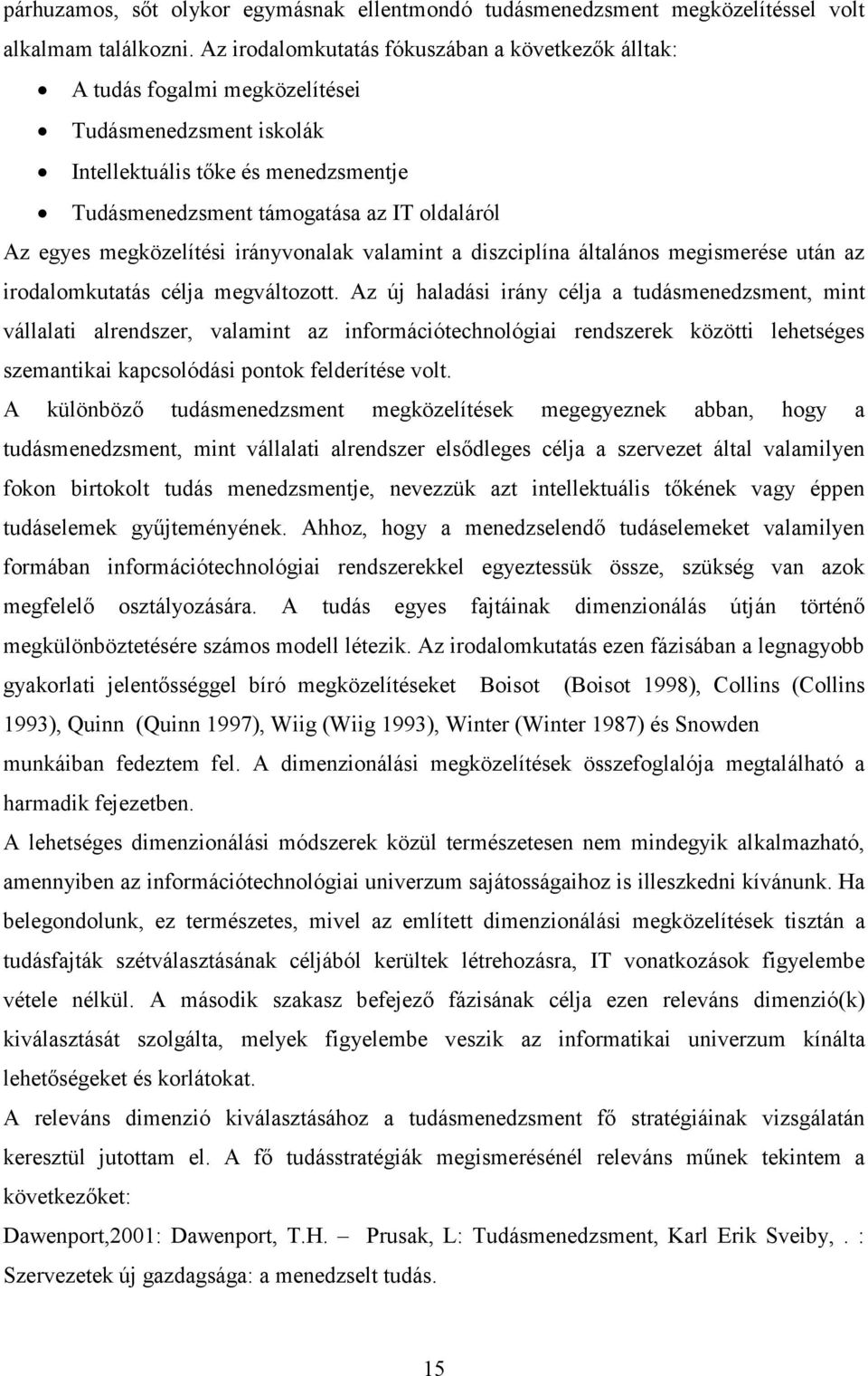 megközelítési irányvonalak valamint a diszciplína általános megismerése után az irodalomkutatás célja megváltozott.