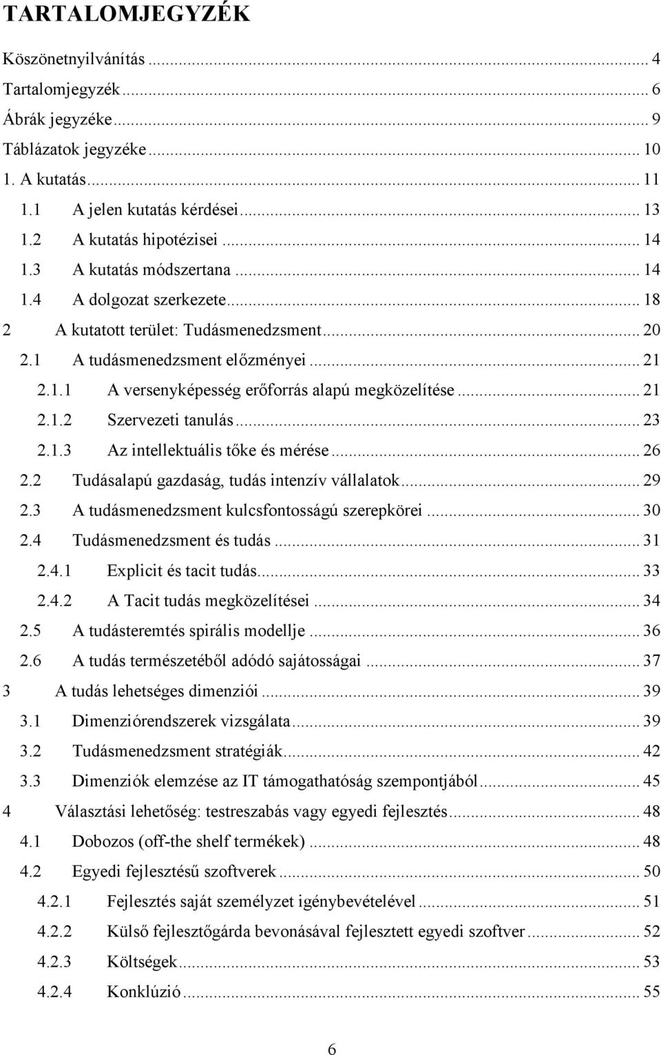 .. 21 2.1.2 Szervezeti tanulás... 23 2.1.3 Az intellektuális tıke és mérése... 26 2.2 Tudásalapú gazdaság, tudás intenzív vállalatok... 29 2.3 A tudásmenedzsment kulcsfontosságú szerepkörei... 30 2.