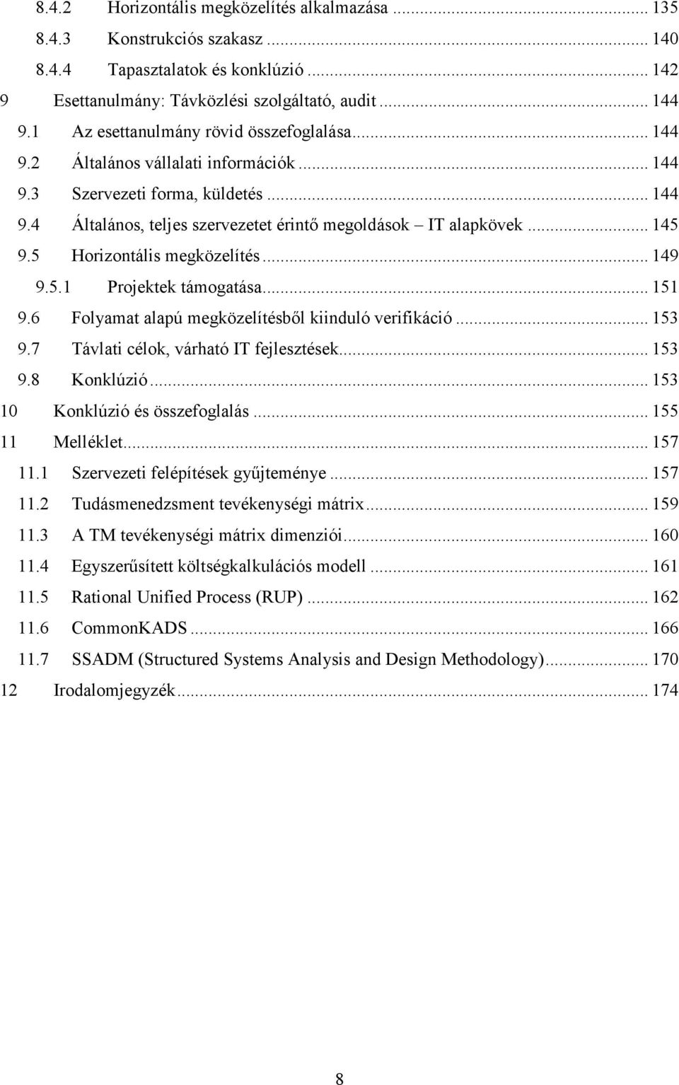 5 Horizontális megközelítés... 149 9.5.1 Projektek támogatása... 151 9.6 Folyamat alapú megközelítésbıl kiinduló verifikáció... 153 9.7 Távlati célok, várható IT fejlesztések... 153 9.8 Konklúzió.