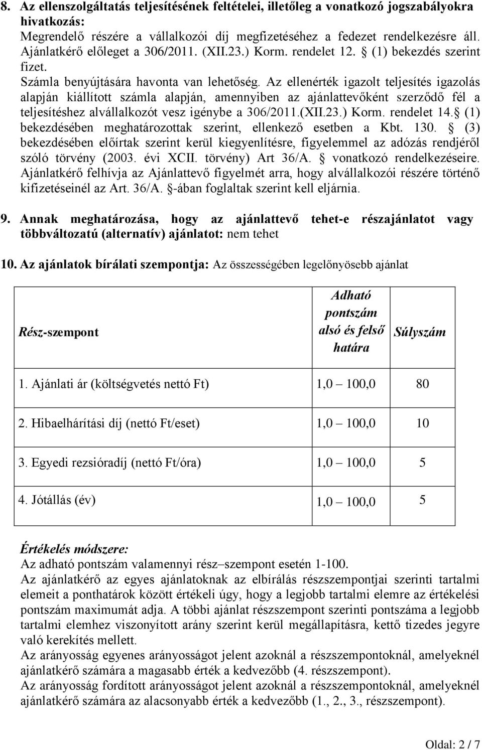 Az ellenérték igazolt teljesítés igazolás alapján kiállított számla alapján, amennyiben az ajánlattevőként szerződő fél a teljesítéshez alvállalkozót vesz igénybe a 306/2011.(XII.23.) Korm.