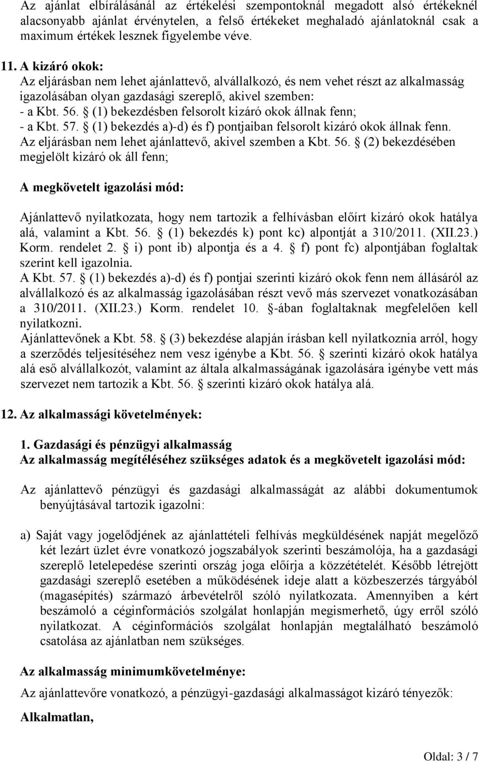 (1) bekezdésben felsorolt kizáró okok állnak fenn; - a Kbt. 57. (1) bekezdés a)-d) és f) pontjaiban felsorolt kizáró okok állnak fenn. Az eljárásban nem lehet ajánlattevő, akivel szemben a Kbt. 56.