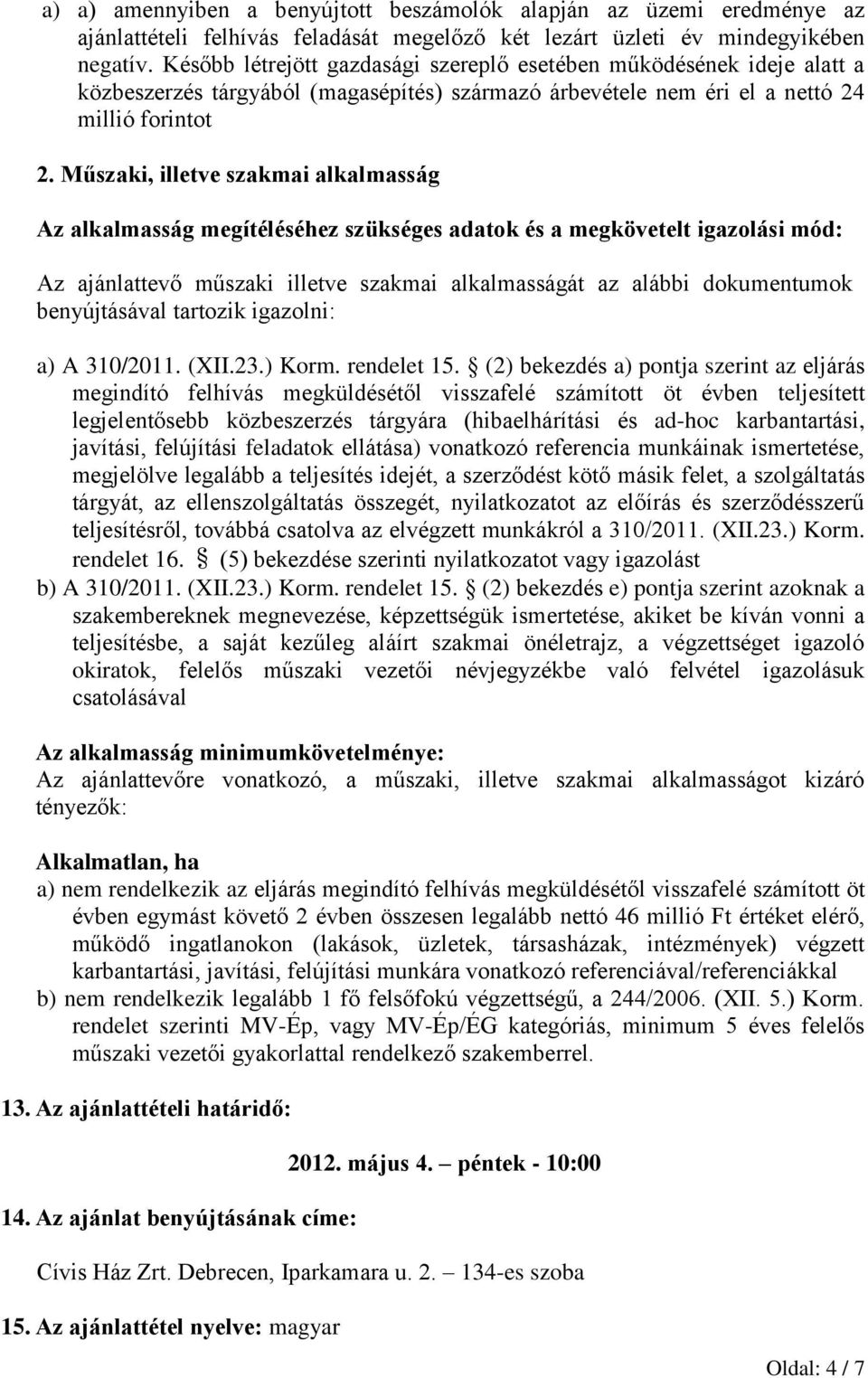 Műszaki, illetve szakmai alkalmasság Az alkalmasság megítéléséhez szükséges adatok és a megkövetelt igazolási mód: Az ajánlattevő műszaki illetve szakmai alkalmasságát az alábbi dokumentumok