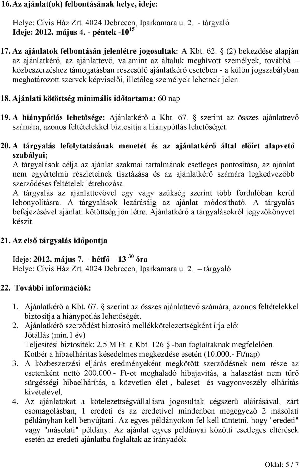 (2) bekezdése alapján az ajánlatkérő, az ajánlattevő, valamint az általuk meghívott személyek, továbbá közbeszerzéshez támogatásban részesülő ajánlatkérő esetében - a külön jogszabályban