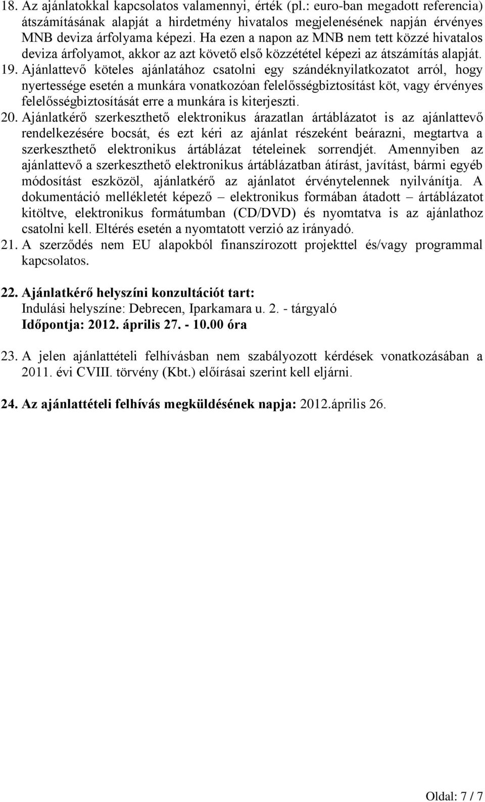 Ajánlattevő köteles ajánlatához csatolni egy szándéknyilatkozatot arról, hogy nyertessége esetén a munkára vonatkozóan felelősségbiztosítást köt, vagy érvényes felelősségbiztosítását erre a munkára