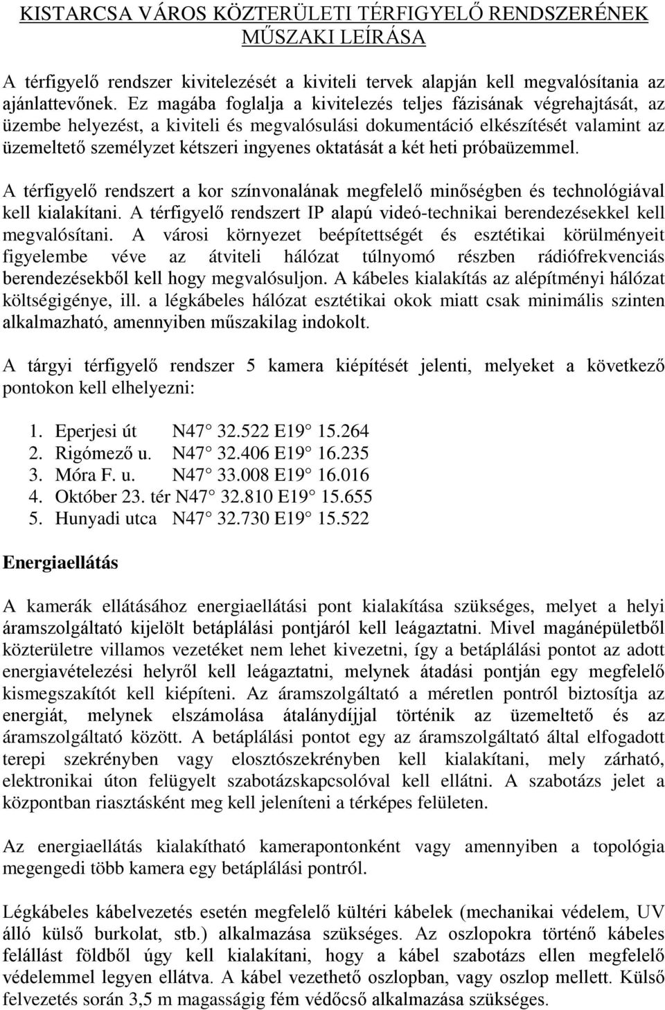 oktatását a két heti próbaüzemmel. A térfigyelő rendszert a kor színvonalának megfelelő minőségben és technológiával kell kialakítani.