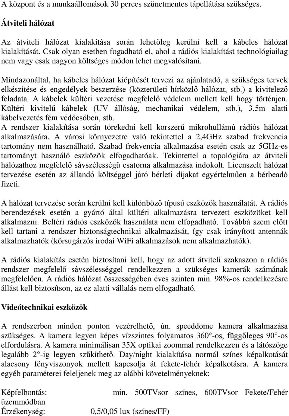 Mindazonáltal, ha kábeles hálózat kiépítését tervezi az ajánlatadó, a szükséges tervek elkészítése és engedélyek beszerzése (közterületi hírközlő hálózat, stb.) a kivitelező feladata.