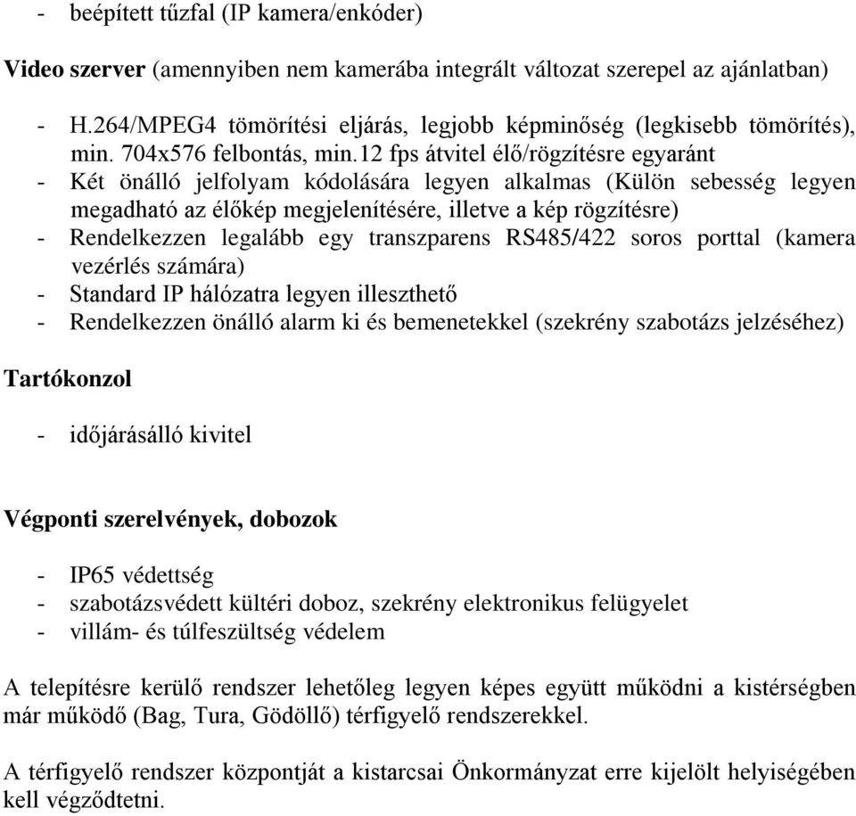 12 fps átvitel élő/rögzítésre egyaránt - Két önálló jelfolyam kódolására legyen alkalmas (Külön sebesség legyen megadható az élőkép megjelenítésére, illetve a kép rögzítésre) - Rendelkezzen legalább