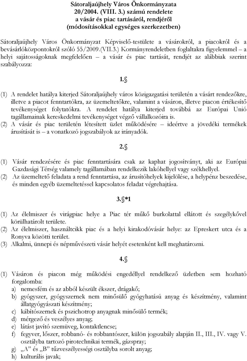 bevásárlóközpontokról szóló 55/2009.(VII.3.) Kormányrendeletben foglaltakra figyelemmel a helyi sajátosságoknak megfelelően a vásár és piac tartását, rendjét az alábbiak szerint szabályozza: 1.