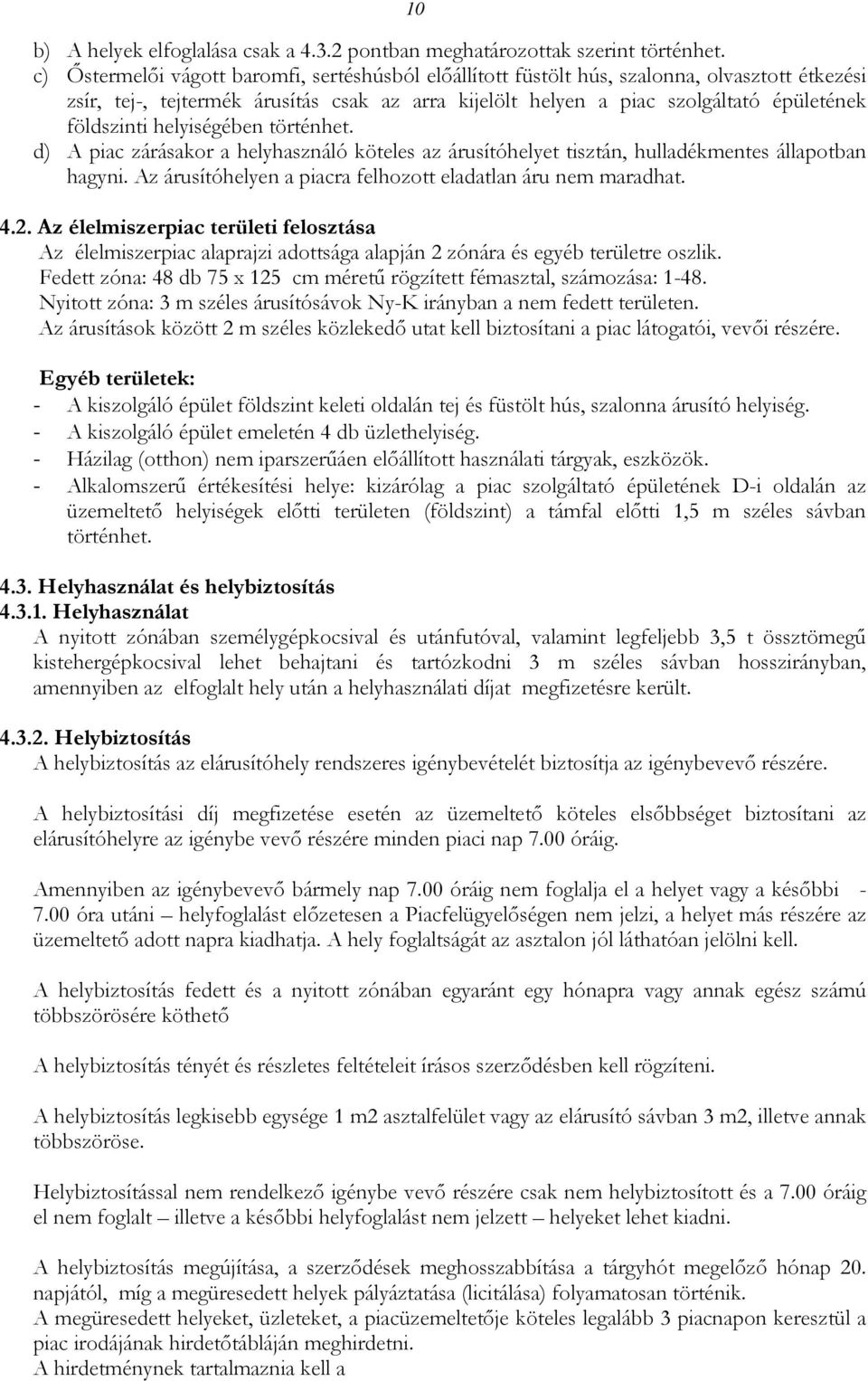 helyiségében történhet. d) A piac zárásakor a helyhasználó köteles az árusítóhelyet tisztán, hulladékmentes állapotban hagyni. Az árusítóhelyen a piacra felhozott eladatlan áru nem maradhat. 4.2.