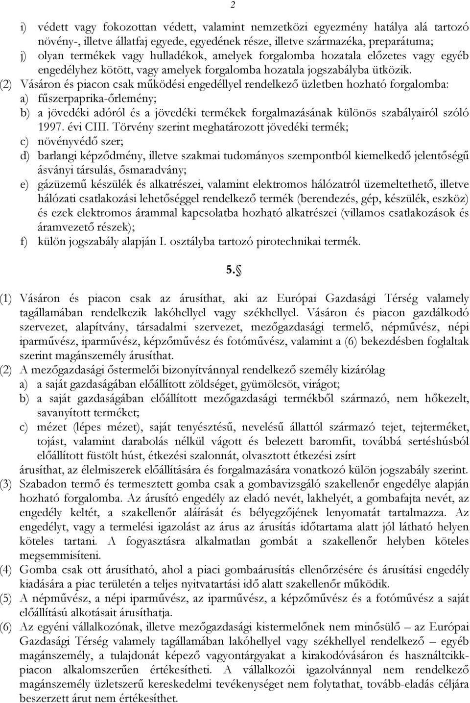 (2) Vásáron és piacon csak működési engedéllyel rendelkező üzletben hozható forgalomba: a) fűszerpaprika-őrlemény; b) a jövedéki adóról és a jövedéki termékek forgalmazásának különös szabályairól