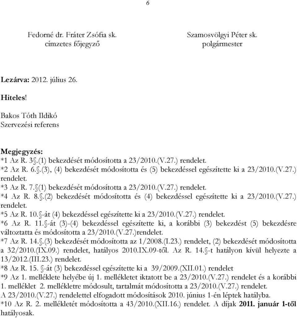 (1) bekezdését módosította a 23/2010.(V.27.) rendelet. *4 Az R. 8..(2) bekezdését módosította és (4) bekezdéssel egészítette ki a 23/2010.(V.27.) rendelet. *5 Az R. 10.