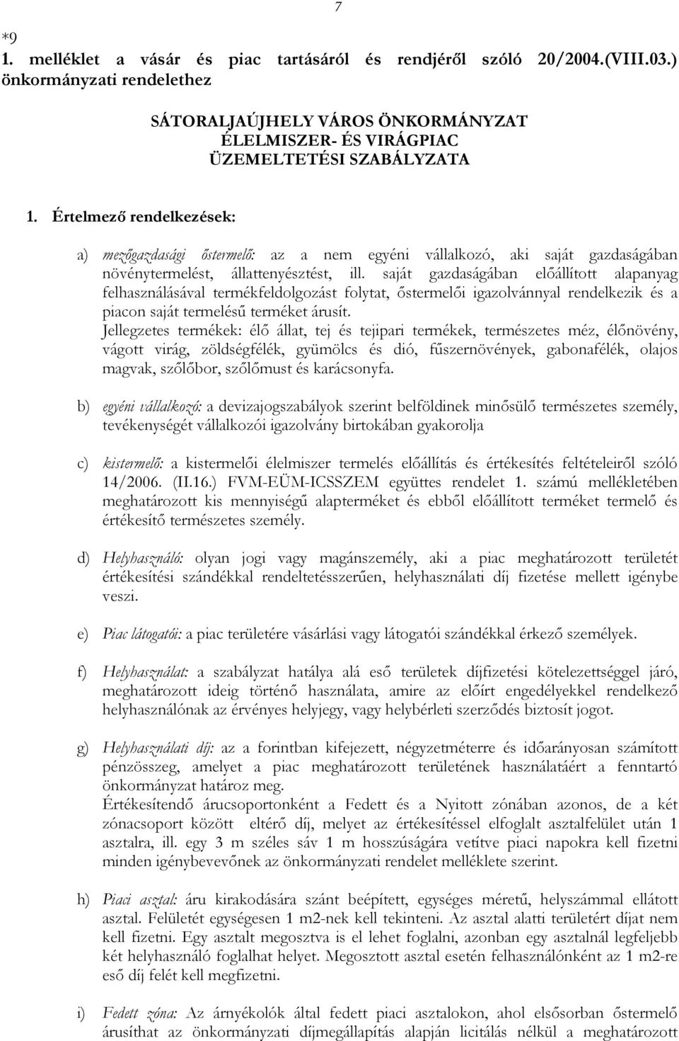 saját gazdaságában előállított alapanyag felhasználásával termékfeldolgozást folytat, őstermelői igazolvánnyal rendelkezik és a piacon saját termelésű terméket árusít.