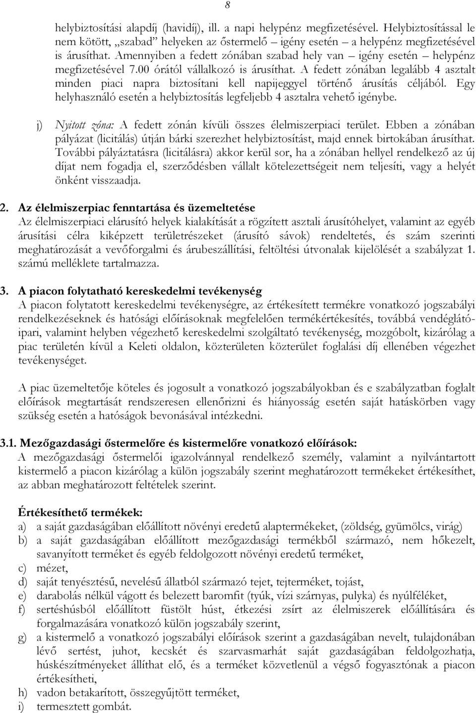 A fedett zónában legalább 4 asztalt minden piaci napra biztosítani kell napijeggyel történő árusítás céljából. Egy helyhasználó esetén a helybiztosítás legfeljebb 4 asztalra vehető igénybe.