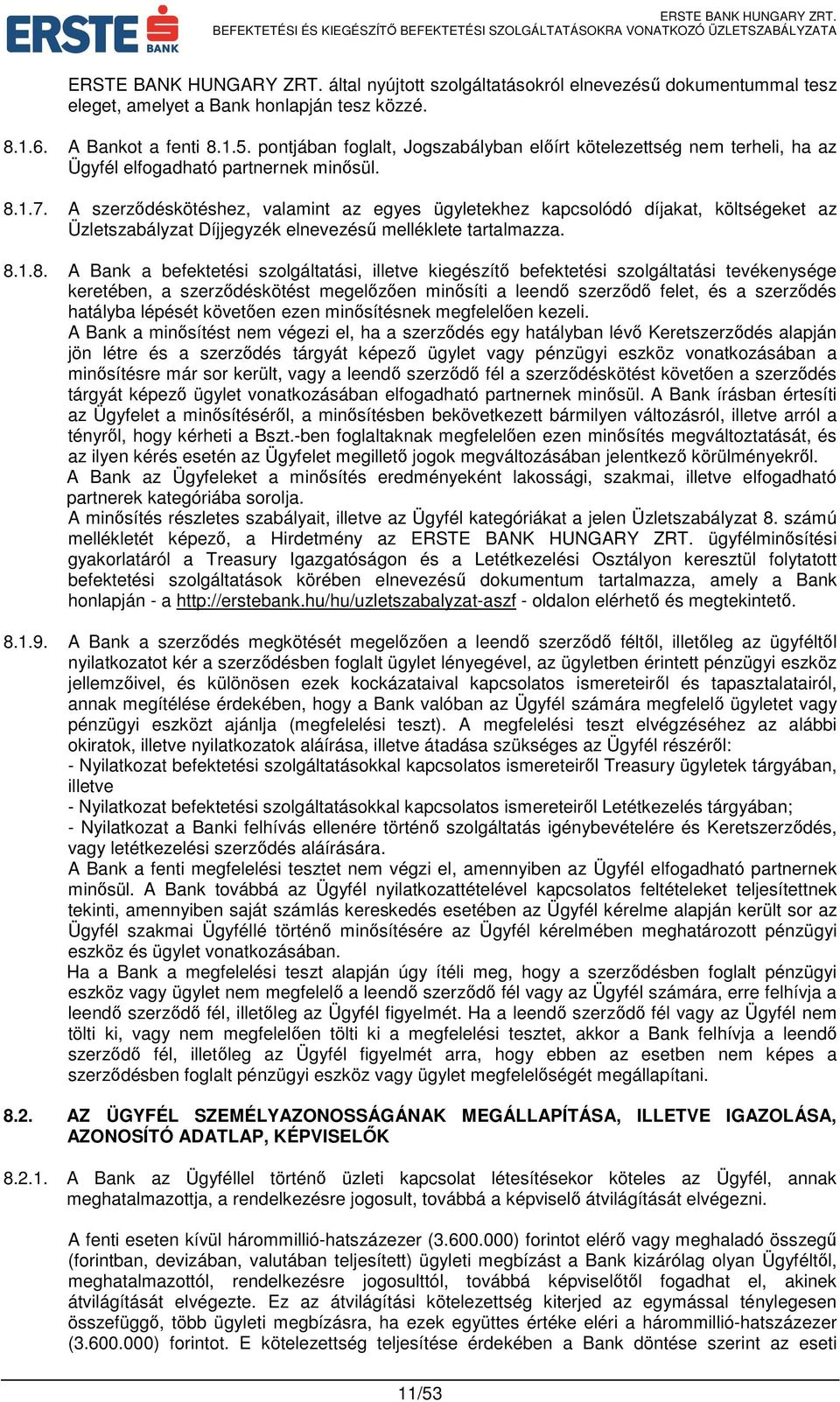 A szerződéskötéshez, valamint az egyes ügyletekhez kapcsolódó díjakat, költségeket az Üzletszabályzat Díjjegyzék elnevezésű melléklete tartalmazza. 8.
