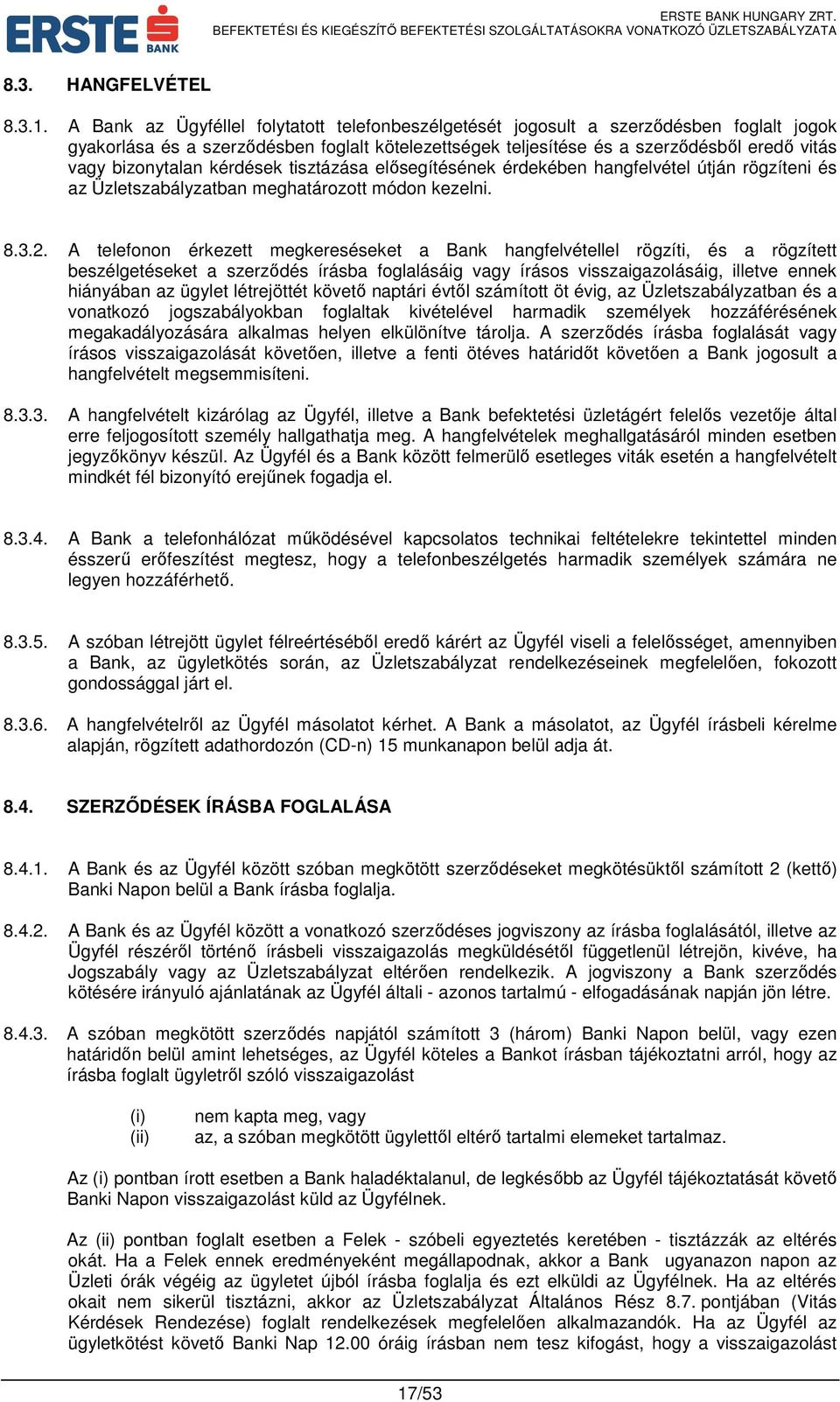 bizonytalan kérdések tisztázása elősegítésének érdekében hangfelvétel útján rögzíteni és az Üzletszabályzatban meghatározott módon kezelni. 8.3.2.