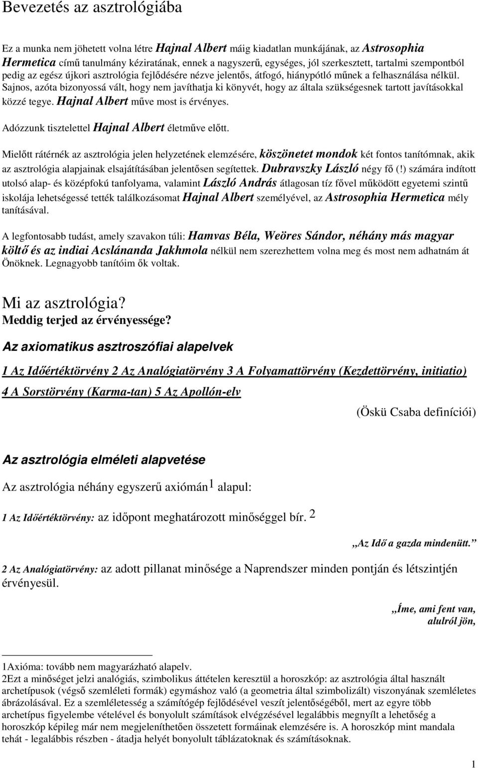 Sajnos, azóta bizonyossá vált, hogy nem javíthatja ki könyvét, hogy az általa szükségesnek tartott javításokkal közzé tegye. Hajnal Albert mőve most is érvényes.