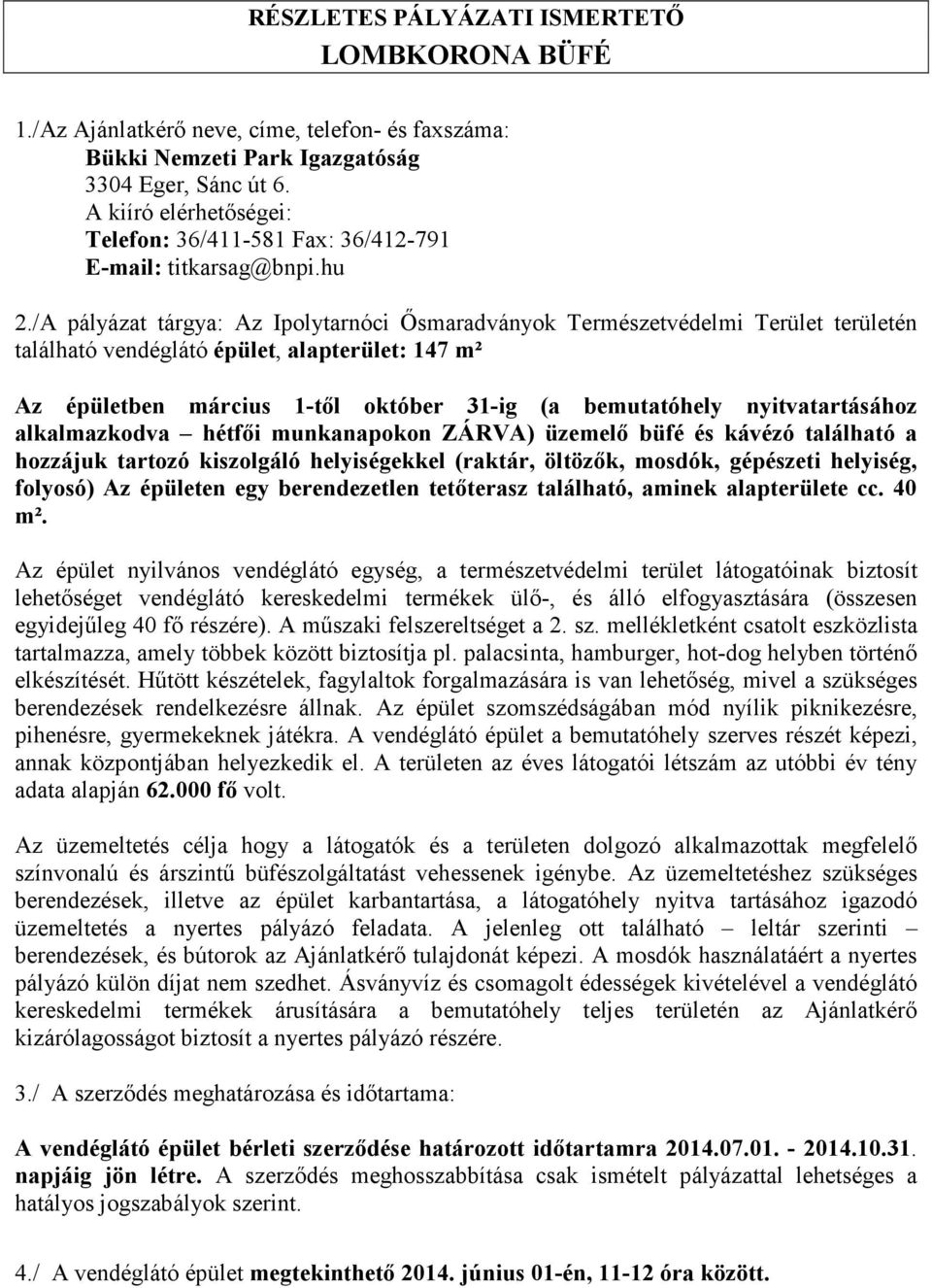 /A pályázat tárgya: Az Ipolytarnóci Ősmaradványok Természetvédelmi Terület területén található vendéglátó épület, alapterület: 147 m² Az épületben március 1-től október 31-ig (a bemutatóhely