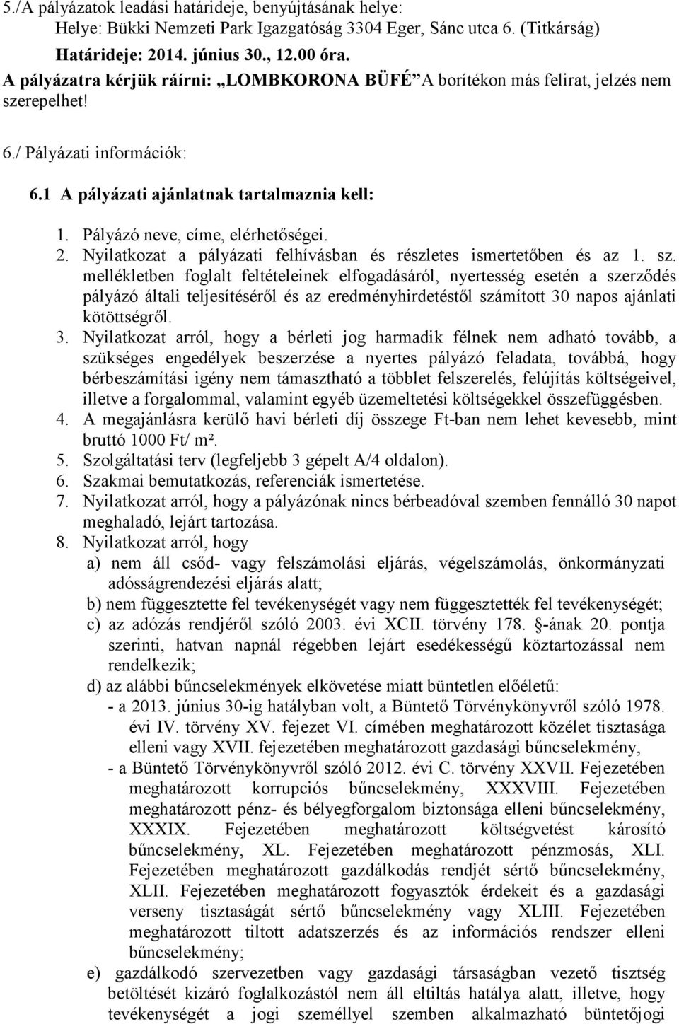 Pályázó neve, címe, elérhetőségei. 2. Nyilatkozat a pályázati felhívásban és részletes ismertetőben és az 1. sz.