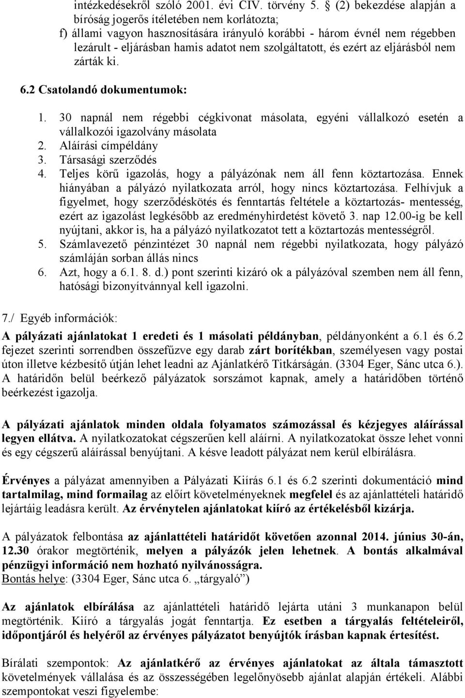 ezért az eljárásból nem zárták ki. 6.2 Csatolandó dokumentumok: 1. 30 napnál nem régebbi cégkivonat másolata, egyéni vállalkozó esetén a vállalkozói igazolvány másolata 2. Aláírási címpéldány 3.