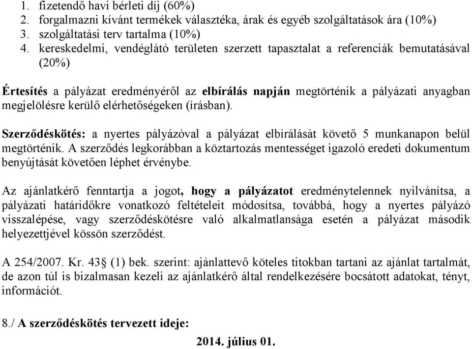 elérhetőségeken (írásban). Szerződéskötés: a nyertes pályázóval a pályázat elbírálását követő 5 munkanapon belül megtörténik.