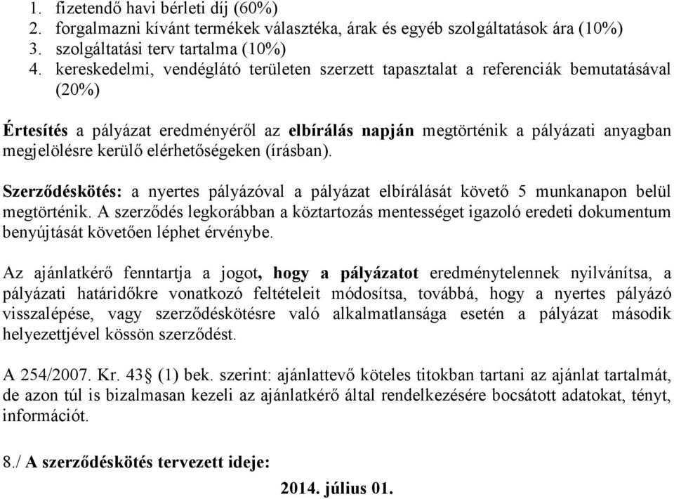 elérhetőségeken (írásban). Szerződéskötés: a nyertes pályázóval a pályázat elbírálását követő 5 munkanapon belül megtörténik.