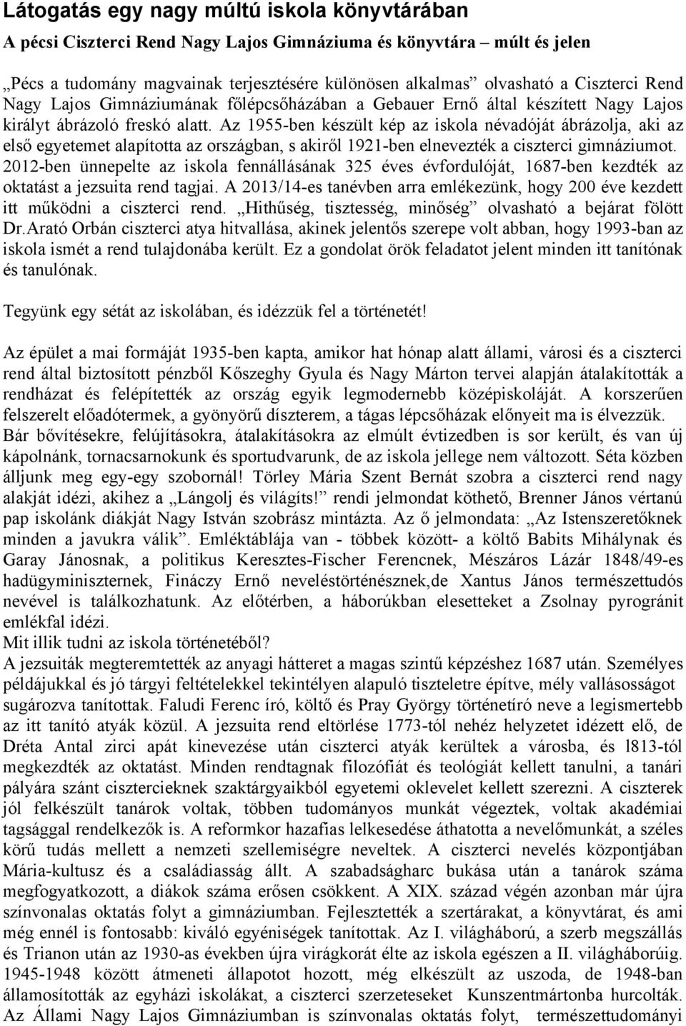 Az 1955-ben készült kép az iskola névadóját ábrázolja, aki az első egyetemet alapította az országban, s akiről 1921-ben elnevezték a ciszterci gimnáziumot.