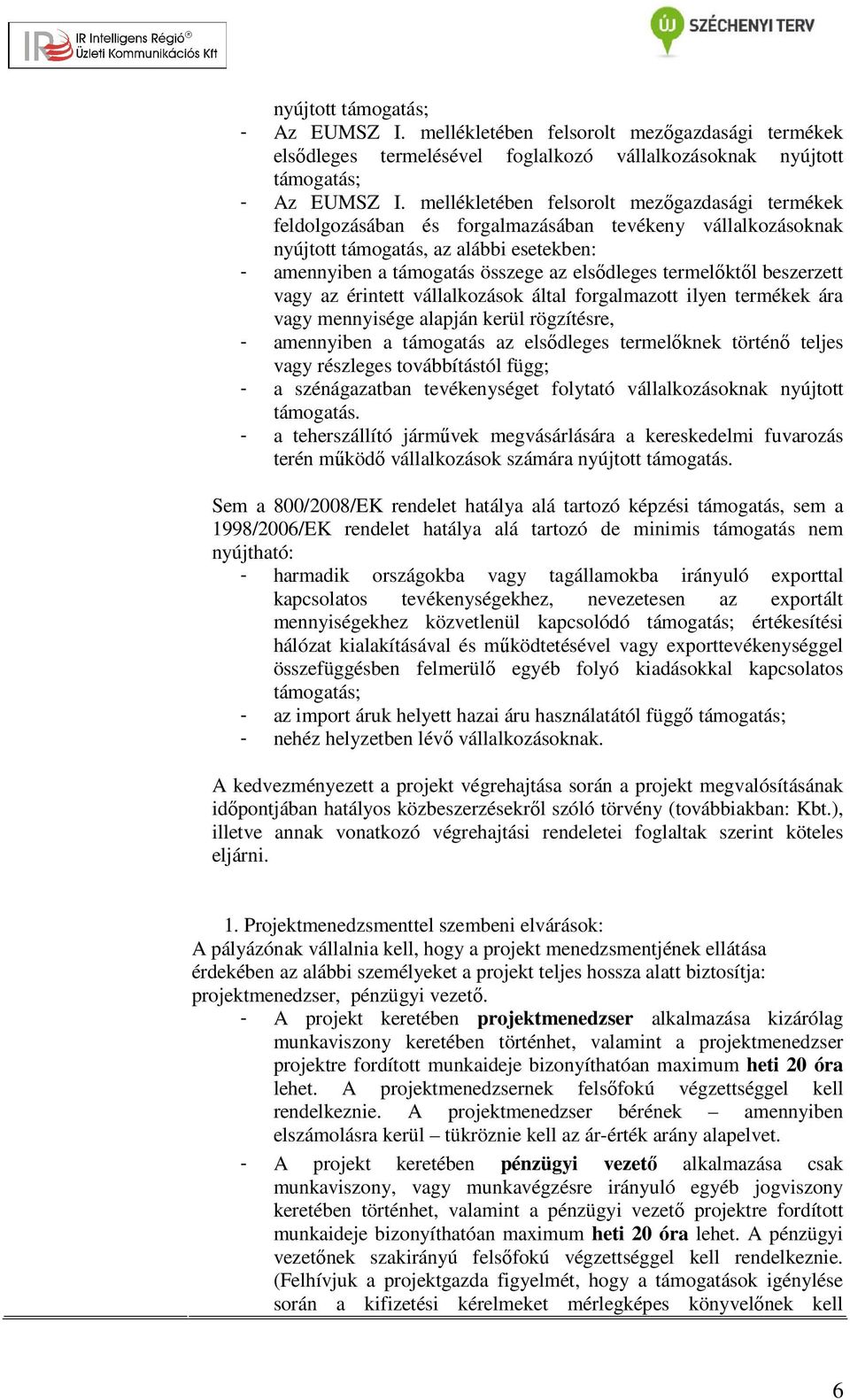 termelőktől beszerzett vagy az érintett vállalkozások által forgalmazott ilyen termékek ára vagy mennyisége alapján kerül rögzítésre, - amennyiben a támogatás az elsődleges termelőknek történő teljes