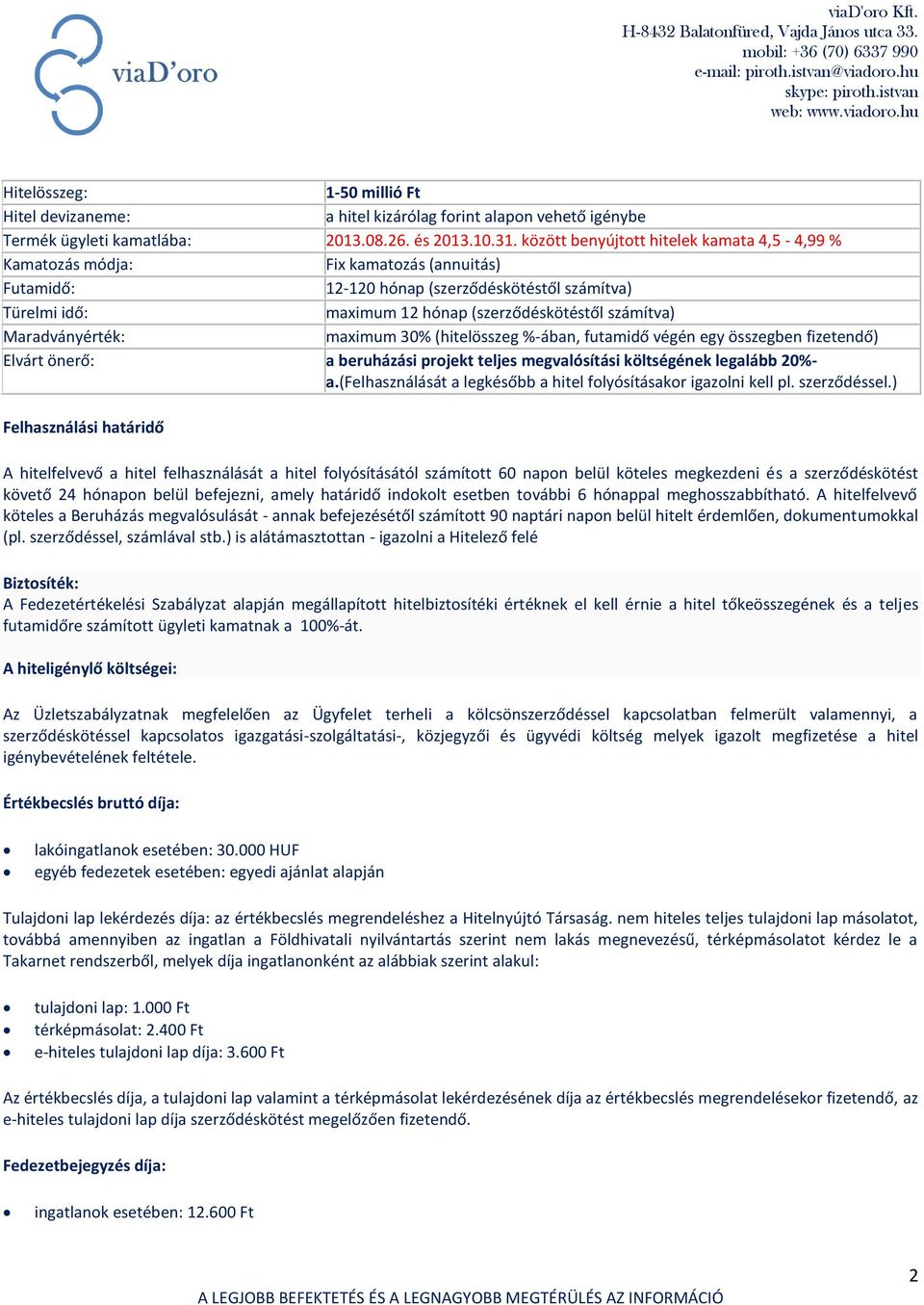 Maradványérték: maximum 30% (hitelösszeg %-ában, futamidő végén egy összegben fizetendő) Elvárt önerő: a beruházási projekt teljes megvalósítási költségének legalább 20%- a.