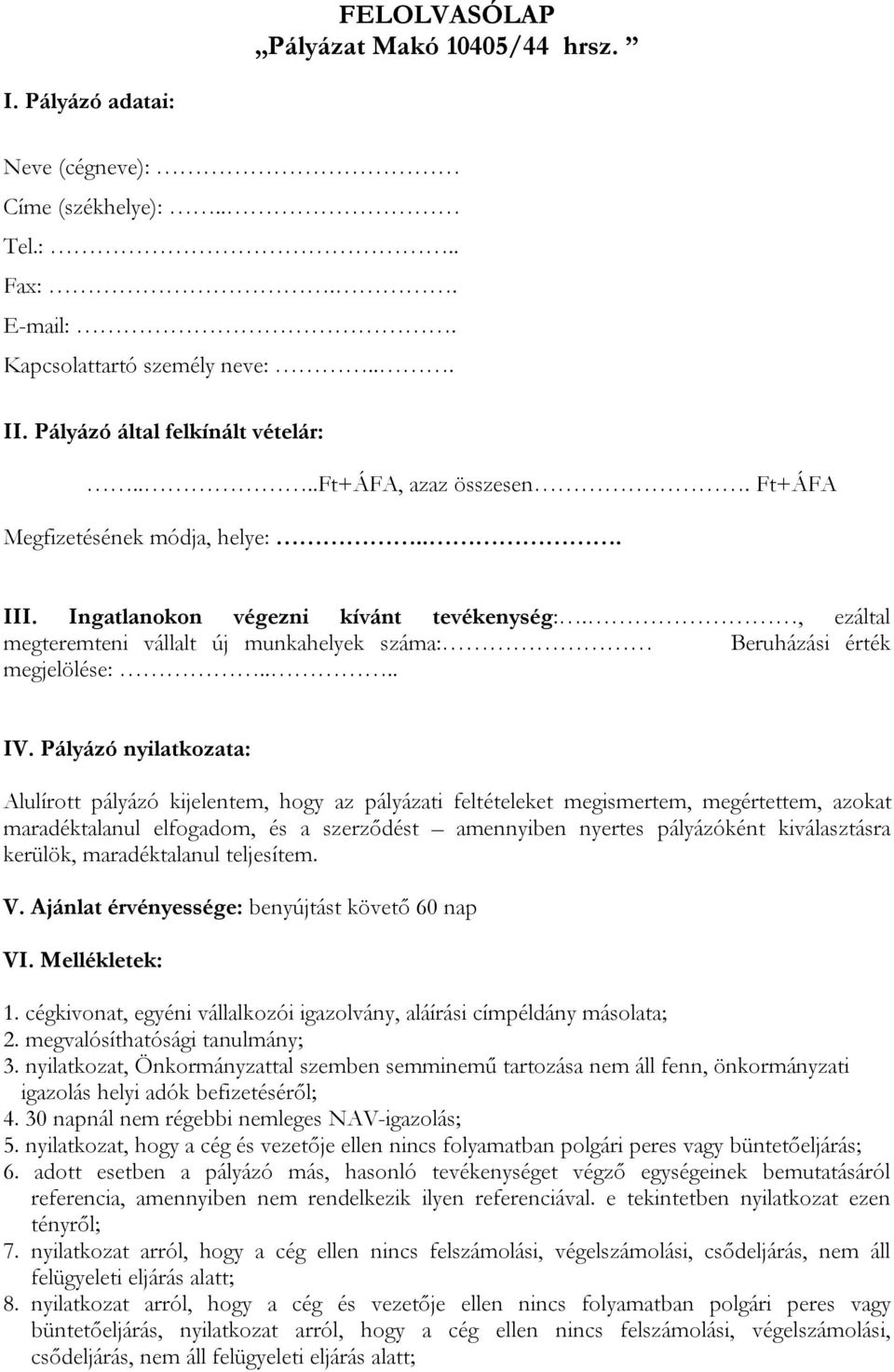 Pályázó nyilatkozata: Alulírott pályázó kijelentem, hogy az pályázati feltételeket megismertem, megértettem, azokat maradéktalanul elfogadom, és a szerződést amennyiben nyertes pályázóként
