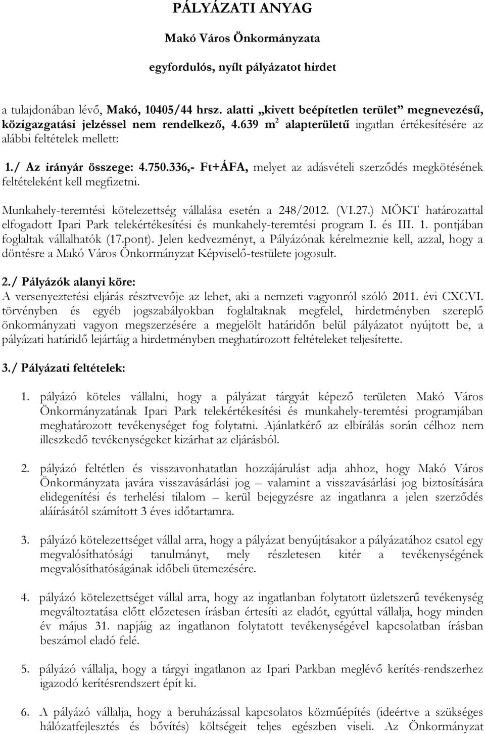 336,- Ft+ÁFA, melyet az adásvételi szerződés megkötésének feltételeként kell megfizetni. Munkahely-teremtési kötelezettség vállalása esetén a 248/2012. (VI.27.