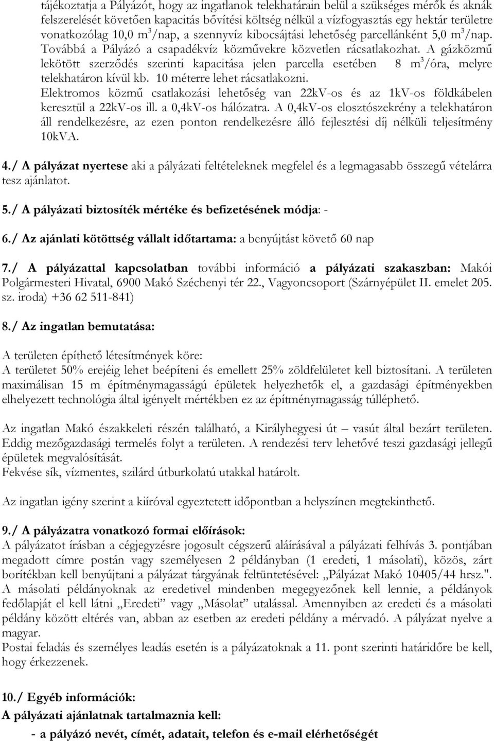 A gázközmű lekötött szerződés szerinti kapacitása jelen parcella esetében 8 m 3 /óra, melyre telekhatáron kívül kb. 10 méterre lehet rácsatlakozni.