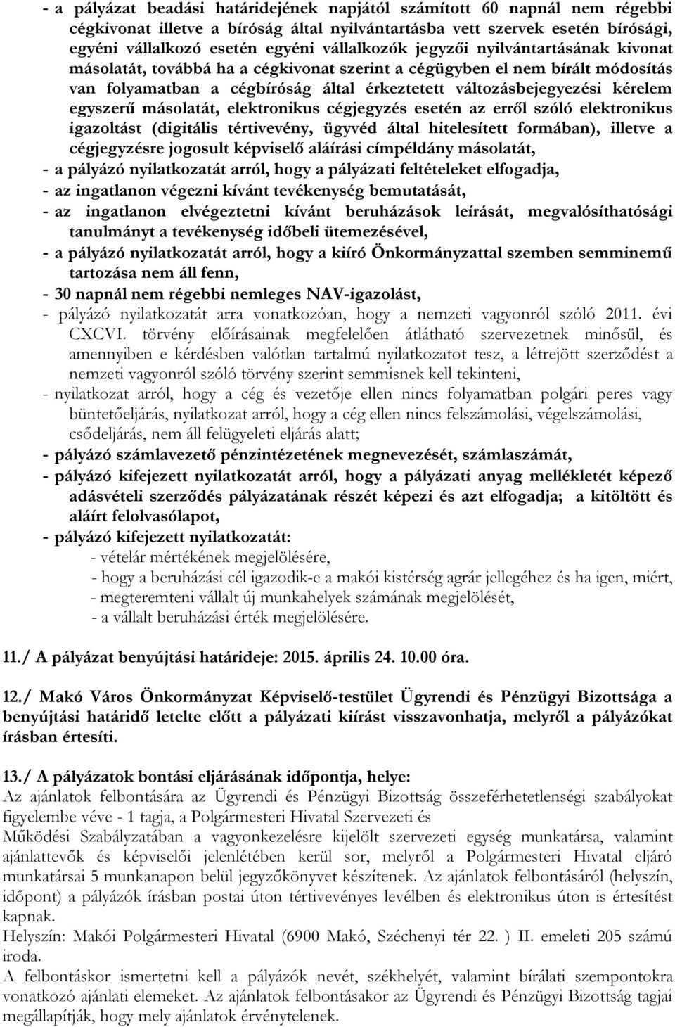 egyszerű másolatát, elektronikus cégjegyzés esetén az erről szóló elektronikus igazoltást (digitális tértivevény, ügyvéd által hitelesített formában), illetve a cégjegyzésre jogosult képviselő
