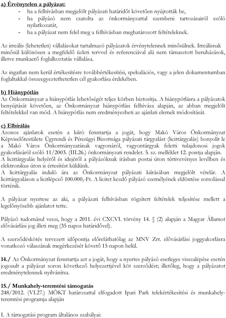 Irreálisnak minősül különösen a megfelelő üzleti tervvel és referenciával alá nem támasztott beruházások, illetve munkaerő foglalkoztatás vállalása.