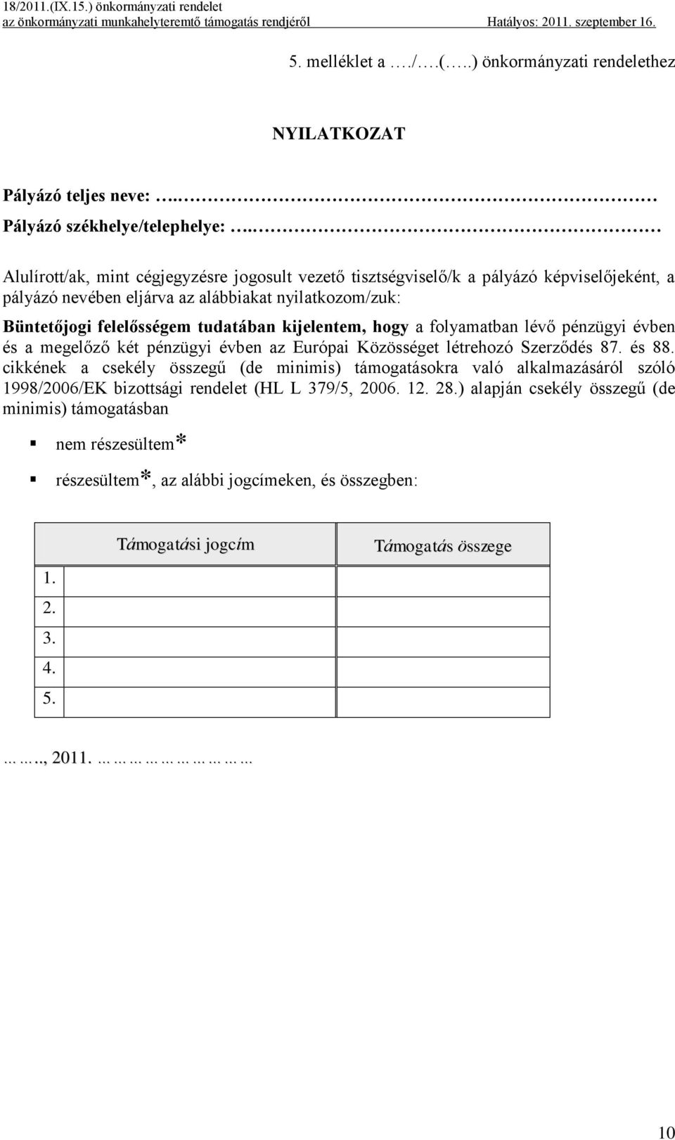 kijelentem, hogy a folyamatban lévő pénzügyi évben és a megelőző két pénzügyi évben az Európai Közösséget létrehozó Szerződés 87. és 88.