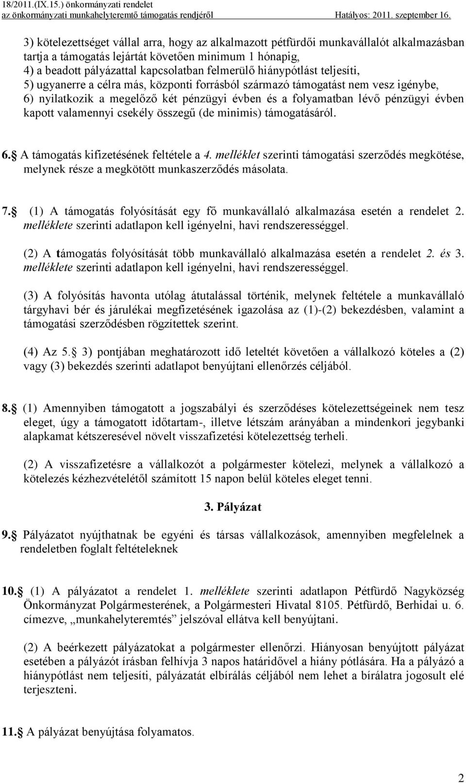 valamennyi csekély összegű (de minimis) támogatásáról. 6. A támogatás kifizetésének feltétele a 4. melléklet szerinti támogatási szerződés megkötése, melynek része a megkötött munkaszerződés másolata.