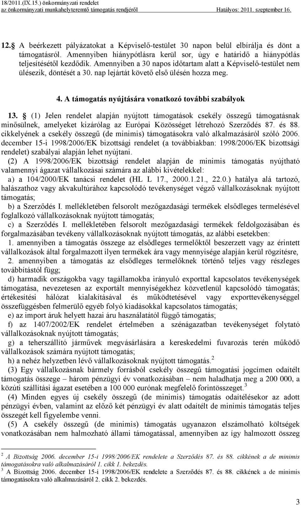 (1) Jelen rendelet alapján nyújtott támogatások csekély összegű támogatásnak minősülnek, amelyeket kizárólag az Európai Közösséget létrehozó Szerződés 87. és 88.