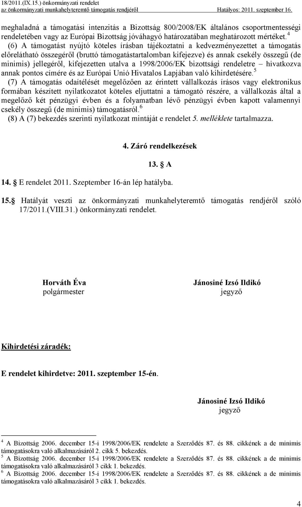 jellegéről, kifejezetten utalva a 1998/2006/EK bizottsági rendeletre hivatkozva annak pontos címére és az Európai Unió Hivatalos Lapjában való kihirdetésére.