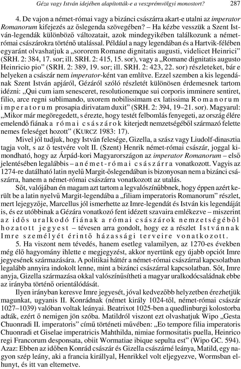 Például a nagy legendában és a Hartvik-félében egyaránt olvashatjuk a sororem Romane dignitatis augusti, videlicet Heinrici (SRH. 2: 384, 17. sor; ill. SRH. 2: 415, 15.