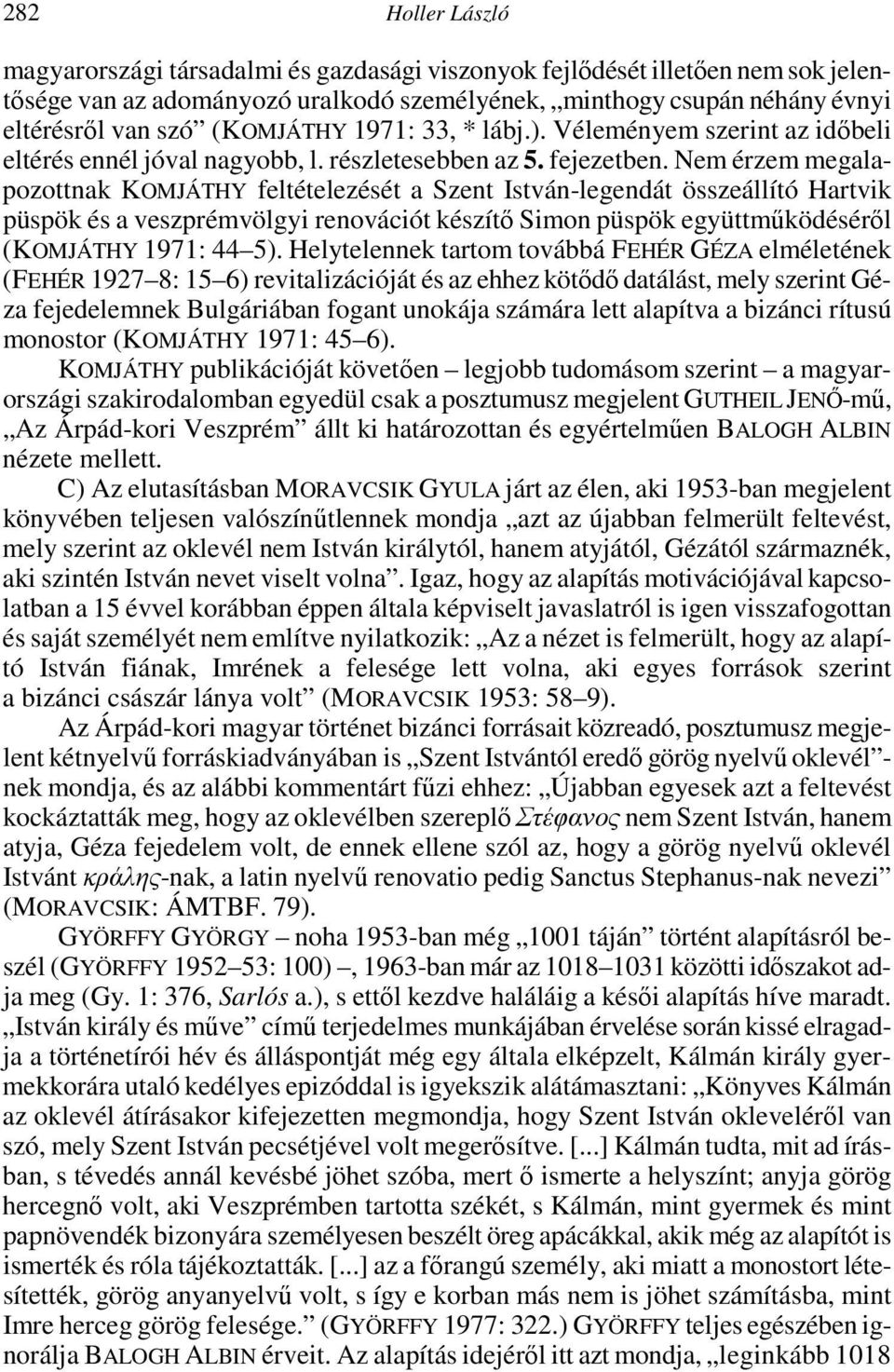 Nem érzem megalapozottnak KOMJÁTHY feltételezését a Szent István-legendát összeállító Hartvik püspök és a veszprémvölgyi renovációt készítő Simon püspök együttműködéséről (KOMJÁTHY 1971: 44 5).