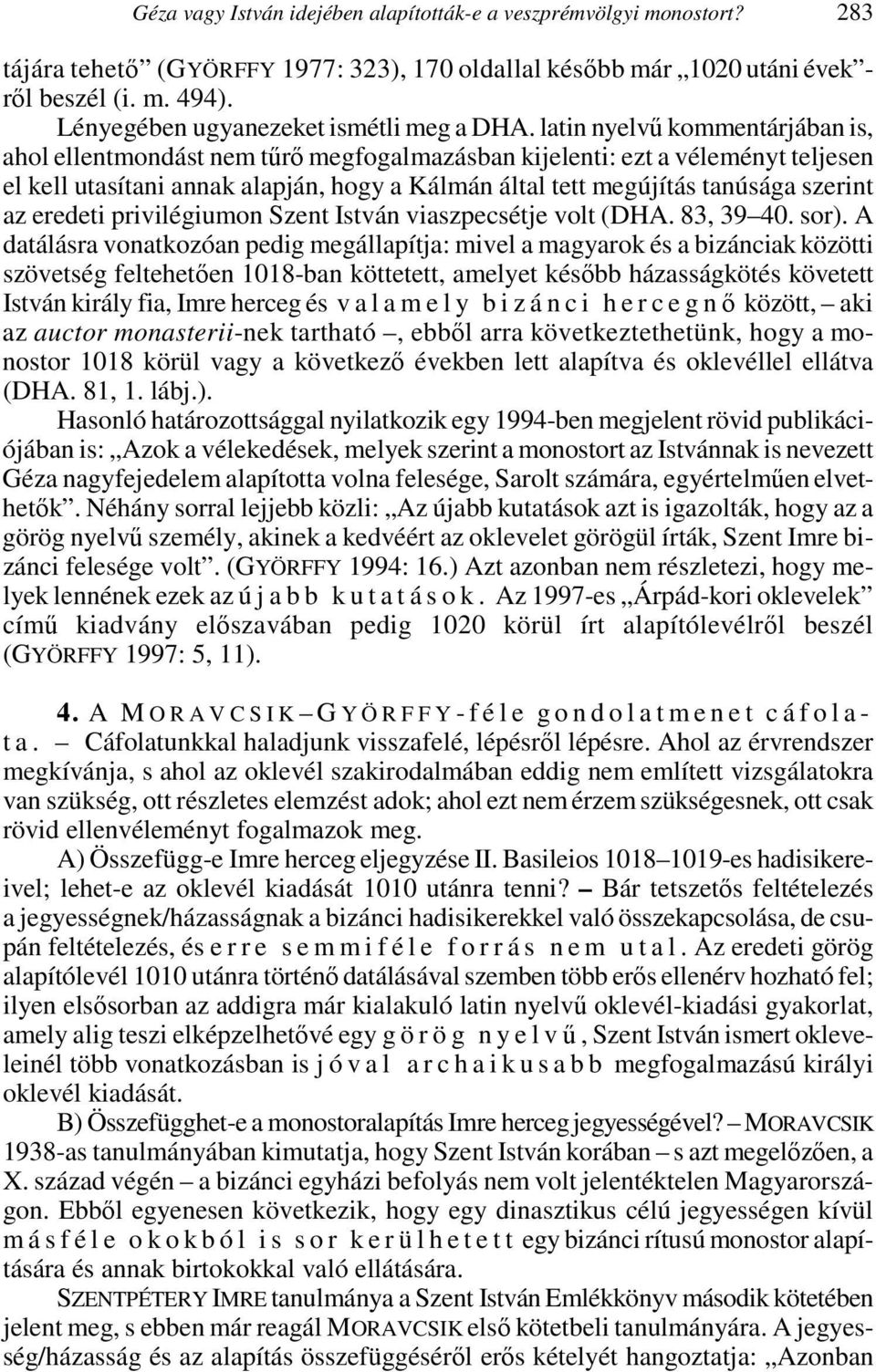 latin nyelvű kommentárjában is, ahol ellentmondást nem tűrő megfogalmazásban kijelenti: ezt a véleményt teljesen el kell utasítani annak alapján, hogy a Kálmán által tett megújítás tanúsága szerint